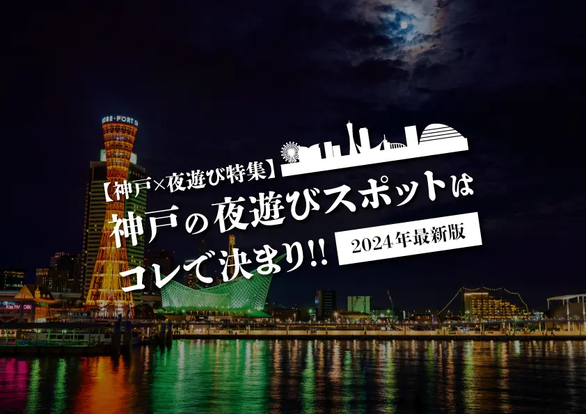 【神戸×夜遊び特集】神戸の夜遊びスポットはコレで決まり!! 2024年最新版