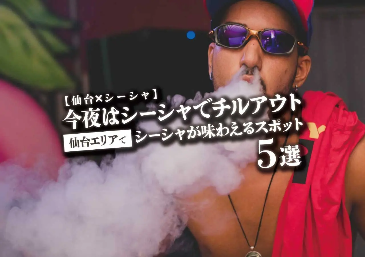 【仙台×シーシャ】今夜はシーシャでチルアウト。仙台エリアでシーシャが味わえるスポット5選