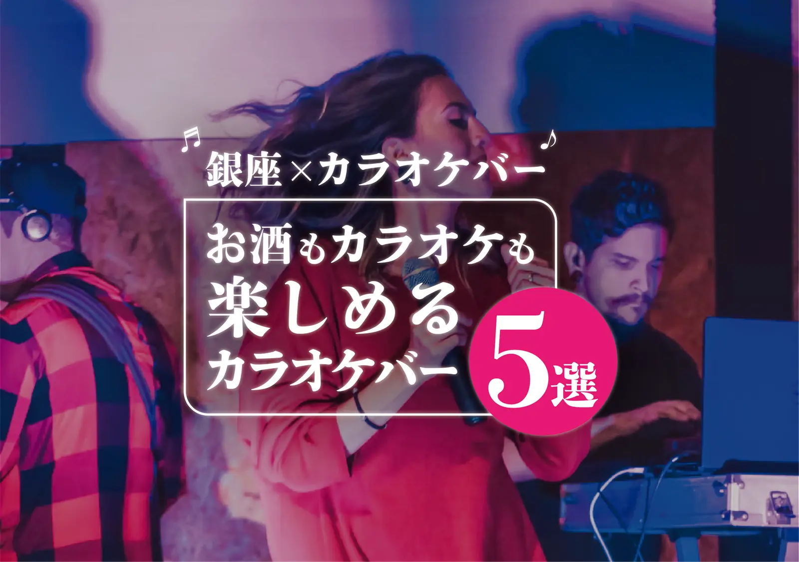 【銀座×カラオケバー】お酒もカラオケも楽しめるカラオケバー5選