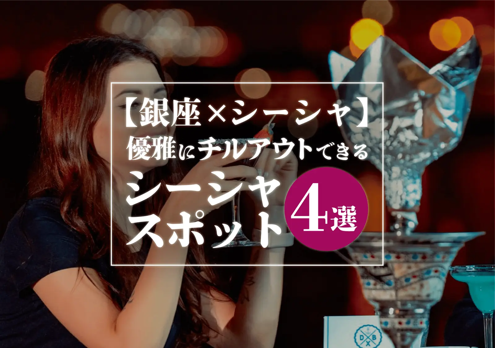 【銀座×シーシャ】優雅にチルアウトできるシーシャスポット4選