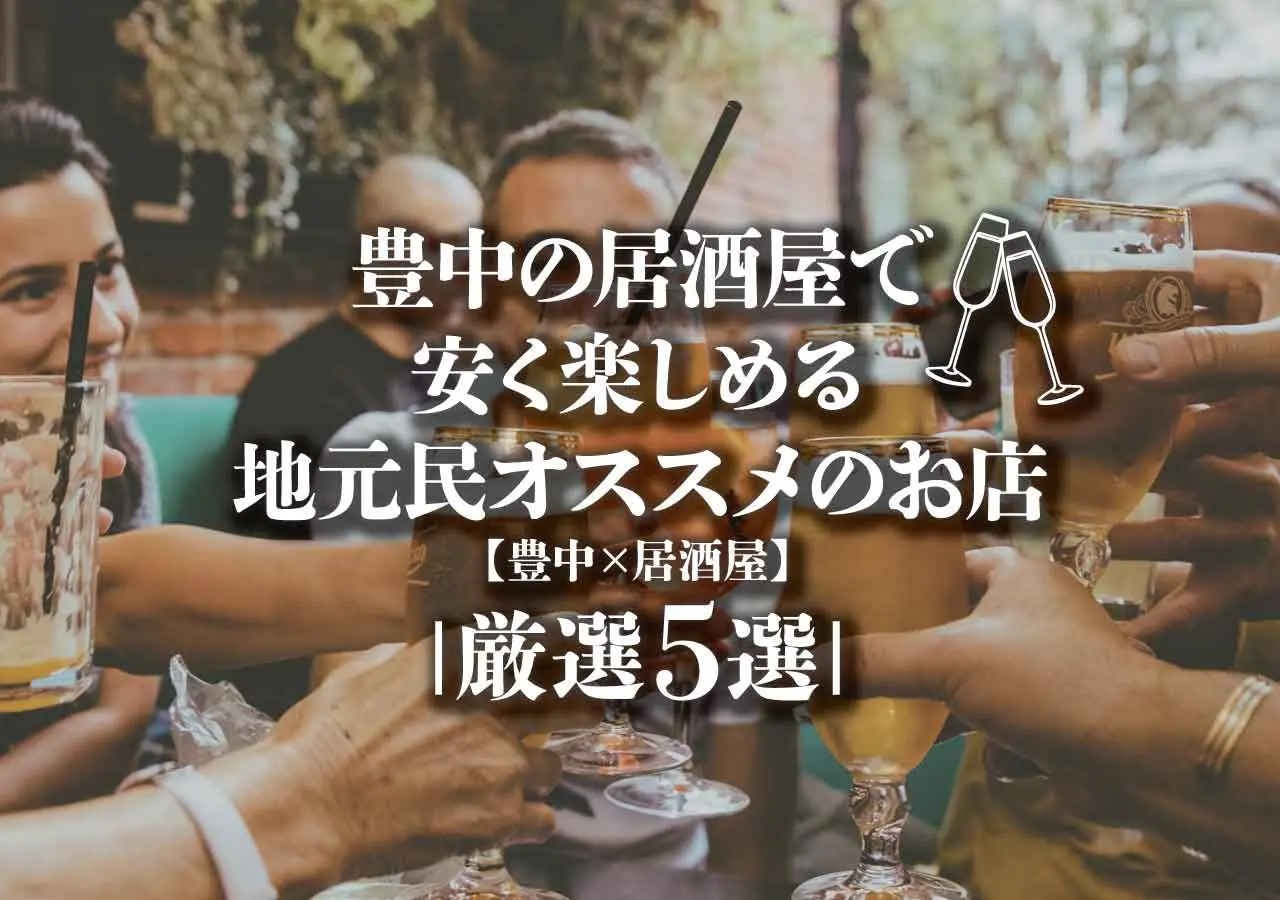 【豊中×居酒屋】豊中の居酒屋で安く楽しめる地元民オススメのお店厳選5選