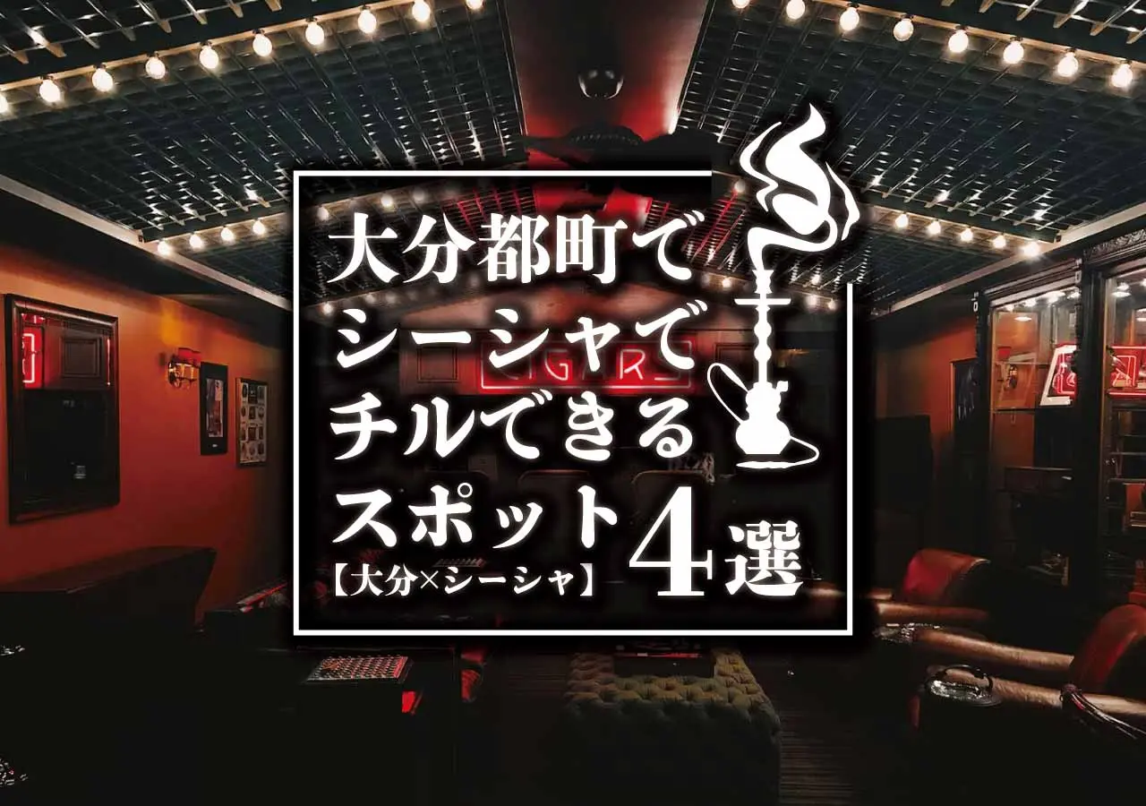 【大分×シーシャ】大分都町でシーシャでチルできるスポット4選