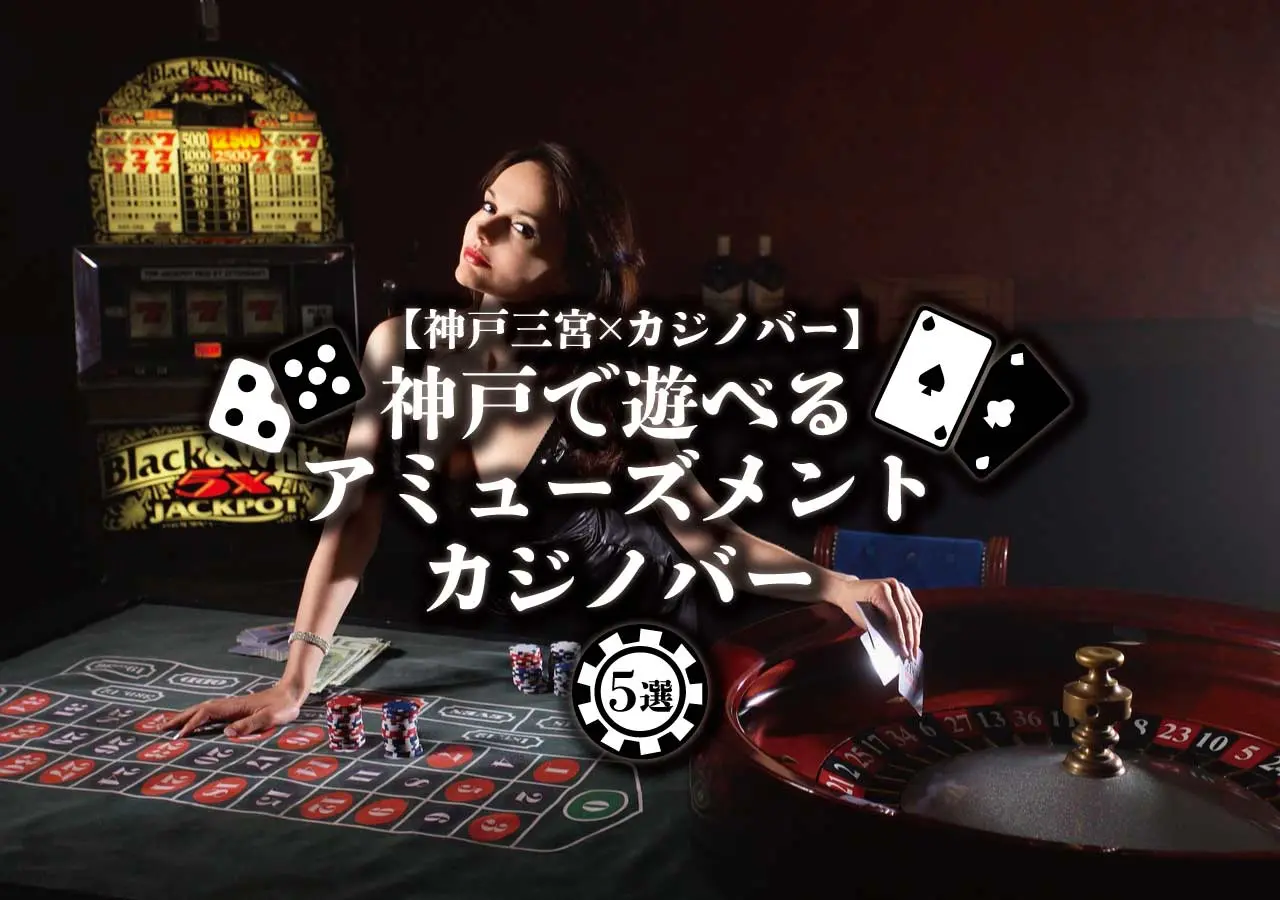 【神戸三宮×カジノバー】神戸で遊べるアミューズメントカジノバー5選