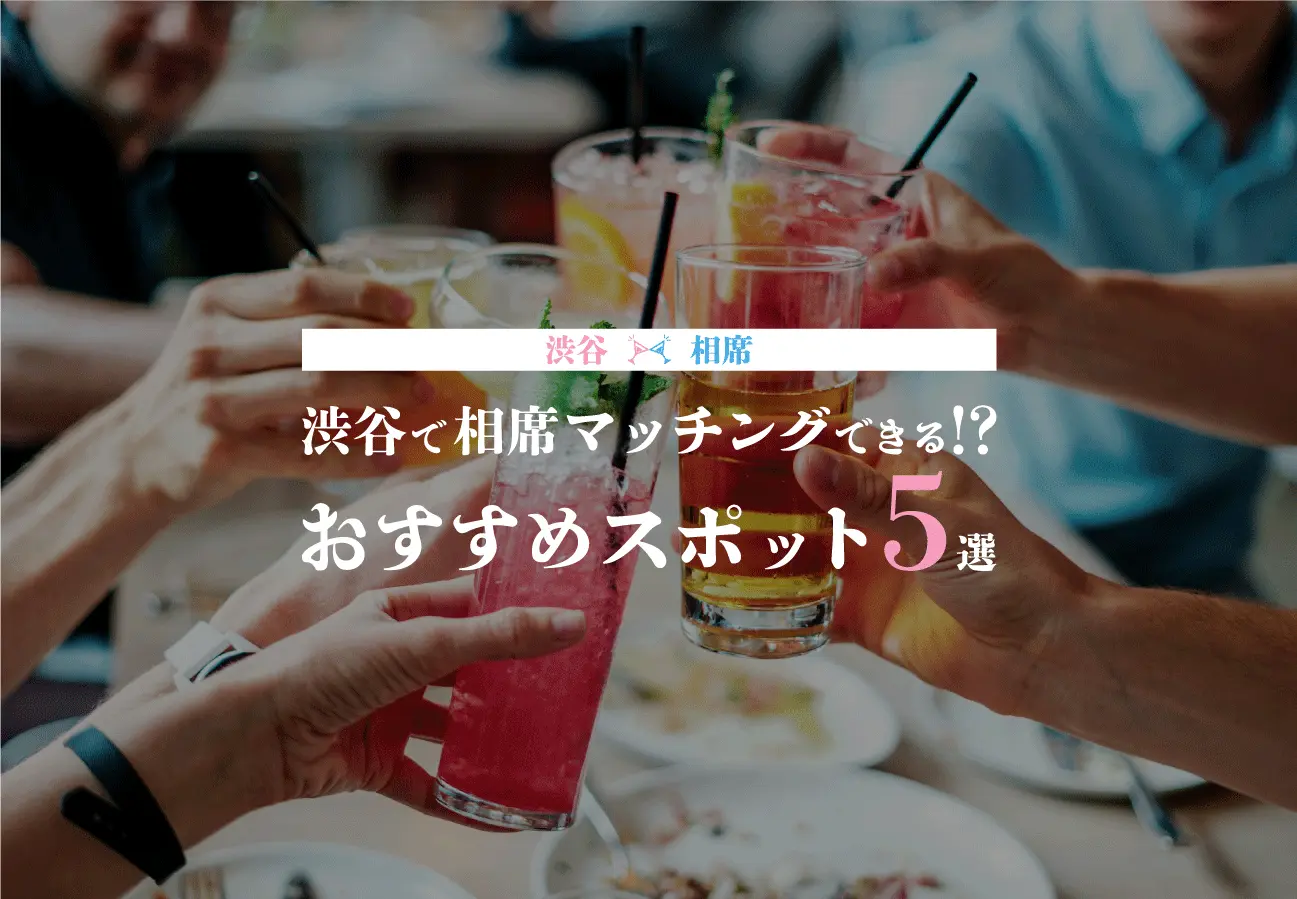 【渋谷×相席】渋谷で相席マッチングできる!?おすすめスポット5選