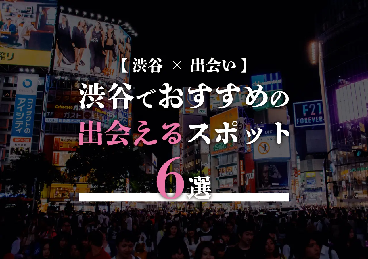 【渋谷×出会い】渋谷でおすすめの出会えるスポット6選！