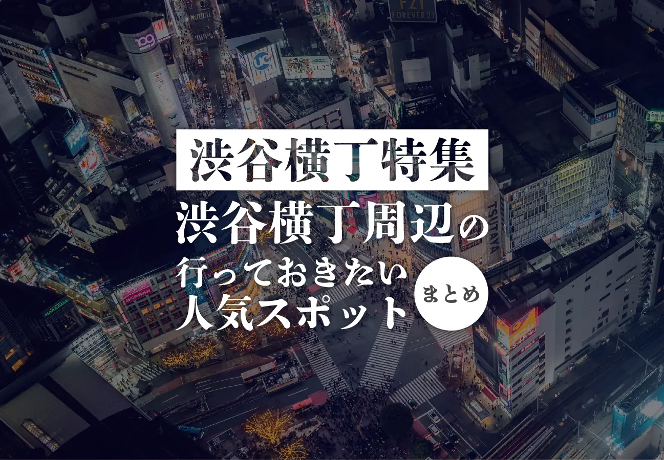 【渋谷横丁特集】渋谷横丁周辺の行っておきたい人気スポットまとめ