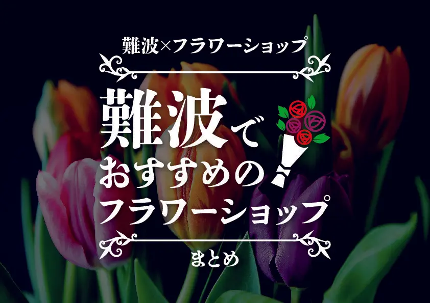 【難波×フラワーショップ】難波でおすすめのフラワーショップまとめ