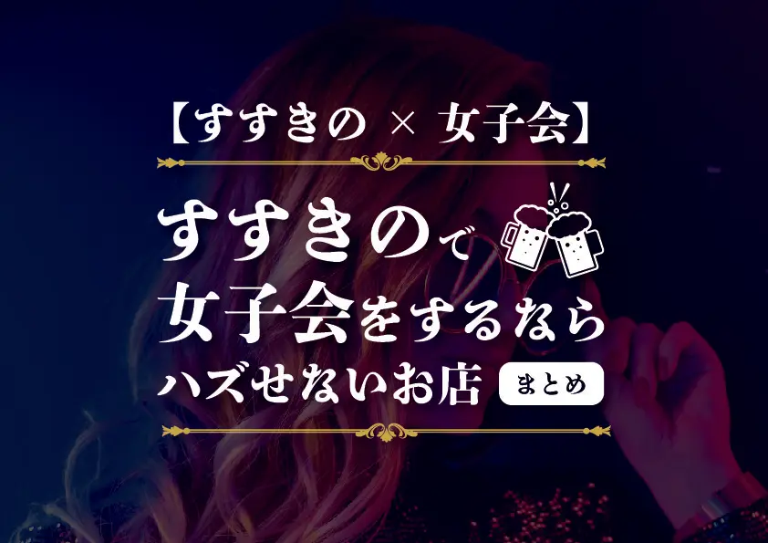 【すすきの×女子会】すすきので女子会をするならハズせないお店まとめ